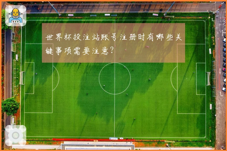 世界杯投注站账号注册时有哪些关键事项需要注意？