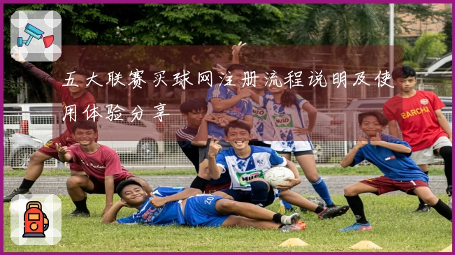 五大联赛买球网注册流程说明及使用体验分享