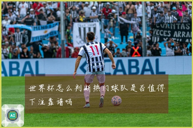 世界杯怎么判断热门球队是否值得下注靠谱吗