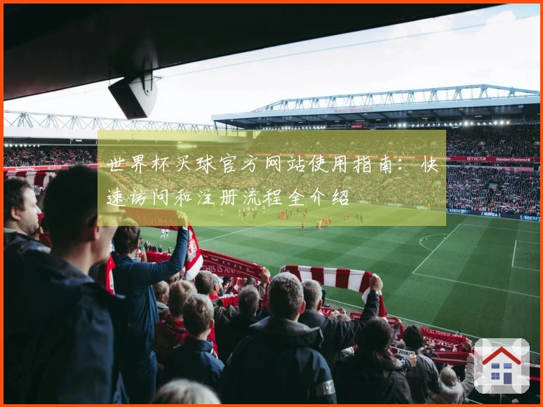 世界杯买球官方网站使用指南：快速访问和注册流程全介绍